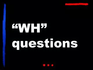 “WH” questions