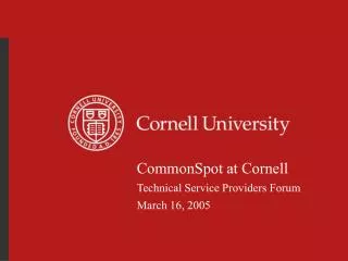 CommonSpot at Cornell Technical Service Providers Forum March 16, 2005