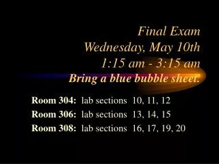 Final Exam Wednesday, May 10th 1:15 am - 3:15 am Bring a blue bubble sheet.