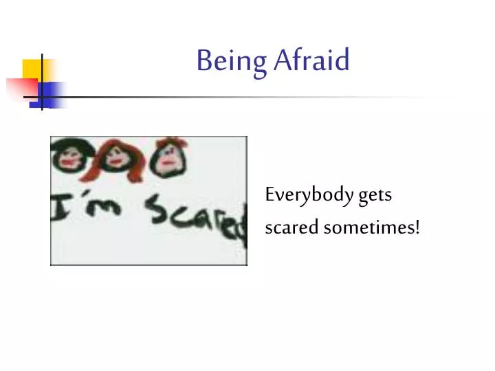 being afraid