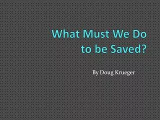 What Must We Do to be Saved?