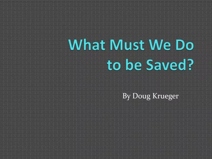 what must we do to be saved