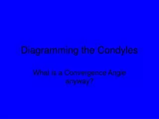 Diagramming the Condyles