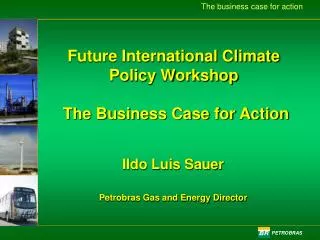 Future International Climate Policy Workshop The Business Case for Action