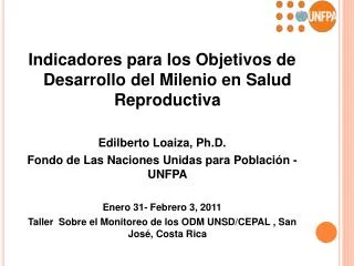 Indicadores para los Objetivos de Desarrollo del Milenio en Salud Reproductiva Edilberto Loaiza, Ph.D. Fondo de Las Nac