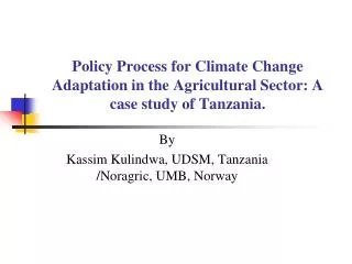 Policy Process for Climate Change Adaptation in the Agricultural Sector: A case study of Tanzania.