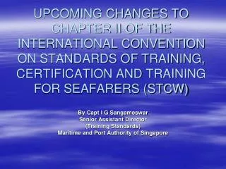 UPCOMING CHANGES TO CHAPTER II OF THE INTERNATIONAL CONVENTION ON STANDARDS OF TRAINING, CERTIFICATION AND TRAINING FOR