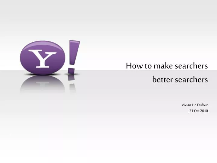 how to make searchers better searchers vivian lin dufour 21 oct 2010