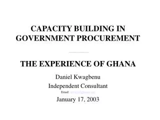 CAPACITY BUILDING IN GOVERNMENT PROCUREMENT ______________________ THE EXPERIENCE OF GHANA Daniel Kwagbenu Independent