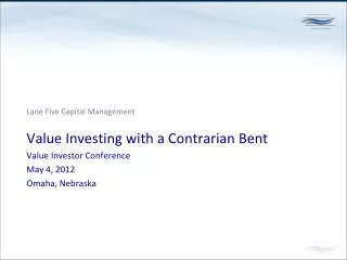 Value Investing with a Contrarian Bent Value Investor Conference May 4, 2012 Omaha, Nebraska