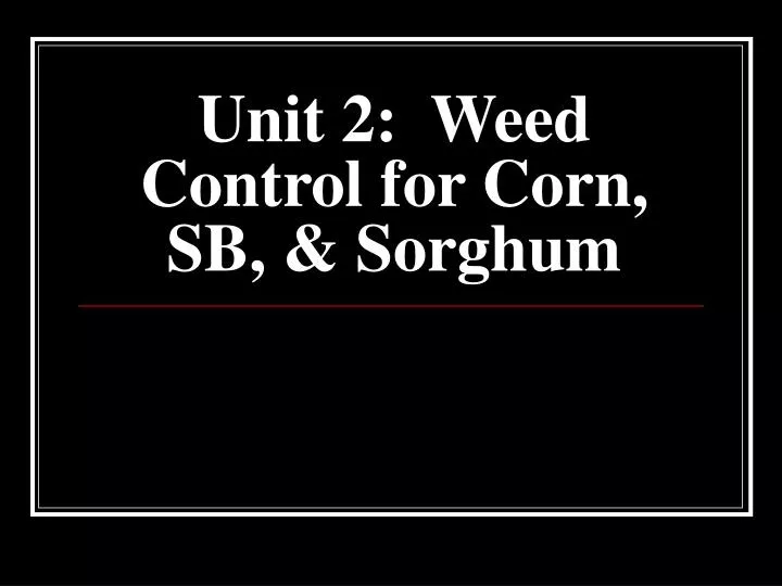 unit 2 weed control for corn sb sorghum