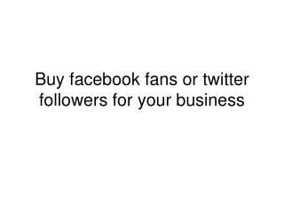 Buy facebook fans or twitter followers for your business