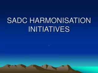 SADC HARMONISATION INITIATIVES