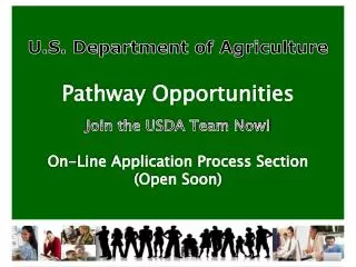 U.S. Department of Agriculture Pathway Opportunities Join the USDA Team Now! On-Line Application Process Section (Open