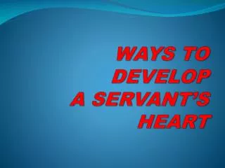 WAYS TO DEVELOP A SERVANT’S HEART