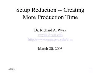 Setup Reduction -- Creating More Production Time Dr. Richard A. Wysk rwysk@psu.edu http://www.engr.psu.