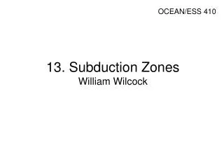 13. Subduction Zones William Wilcock