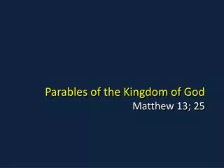 Parables of the Kingdom of God Matthew 13; 25