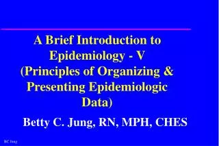 A Brief Introduction to Epidemiology - V (Principles of Organizing &amp; Presenting Epidemiologic Data)