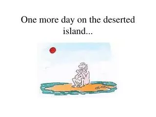 One more day on the deserted island...