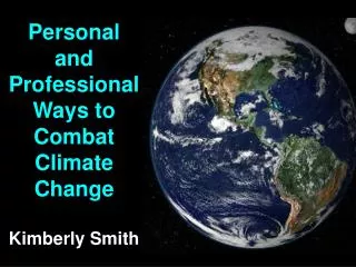 Personal and Professional Ways to Combat Climate Change Kimberly Smith