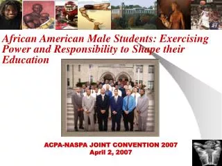 African American Male Students: Exercising Power and Responsibility to Shape their Education n ACPA-NASPA JOINT CONVENT