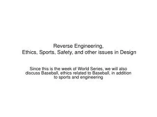 Reverse Engineering, Ethics, Sports, Safety, and other issues in Design