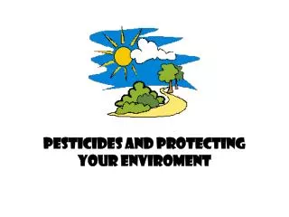 PESTICIDES AND PROTECTING YOUR ENVIROMENT