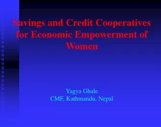 Savings and Credit Cooperatives for Economic Empowerment of Women Yagya Ghale CMF, Kathmandu, Nepal