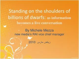 Standing on the shoulders of billions of dwarfs : as information becomes a live conversation