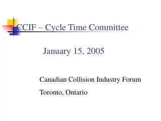 CCIF – Cycle Time Committee January 15, 2005 Canadian Collision Industry Forum Tor