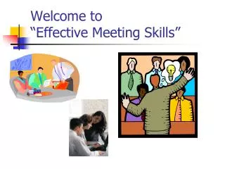 Welcome to “Effective Meeting Skills”