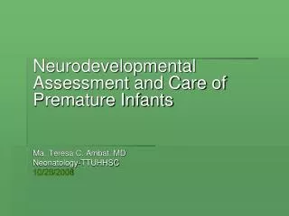 Neurodevelopmental Assessment and Care of Premature Infants 	Ma. Teresa C. Ambat, MD 	Neonatology-TTUHHSC 10/28/2008