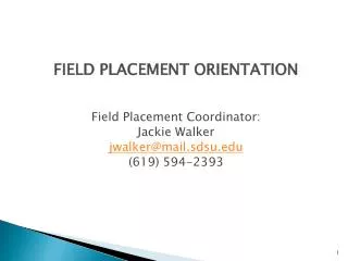 FIELD PLACEMENT ORIENTATION Field Placement Coordinator: Jackie Walker jwalker@mail.sdsu.edu (619) 594-2393