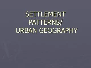 SETTLEMENT PATTERNS/ URBAN GEOGRAPHY
