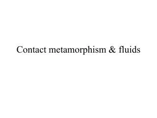 Contact metamorphism &amp; fluids
