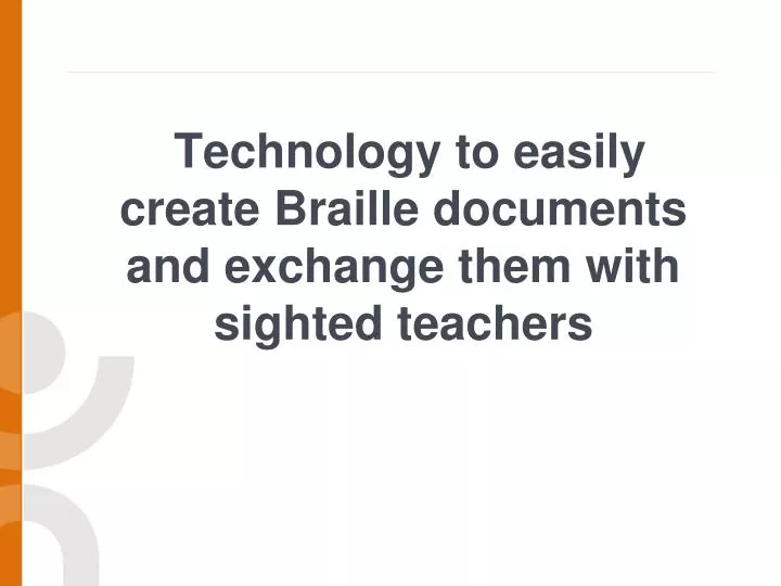technology to easily create braille documents and exchange them with sighted teachers