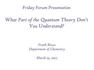 Friday Forum Presentation What Part of the Quantum Theory Don’t You Understand?