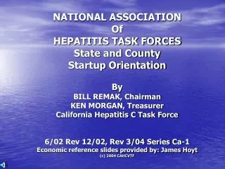 NATIONAL ASSOCIATION Of HEPATITIS TASK FORCES State and County Startup Orientation By BILL REMAK, Chairman KEN MORGA