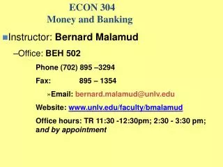 ECON 304 		Money and Banking Instructor: Bernard Malamud Office: BEH 502 Phone (702) 895 –3294 Fax:	 895 – 1354 Em