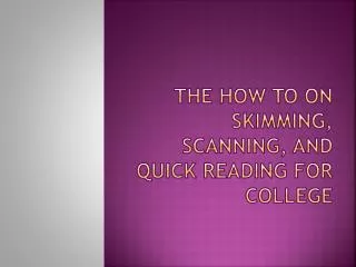The how to on skimming, scanning, and quick reading for college