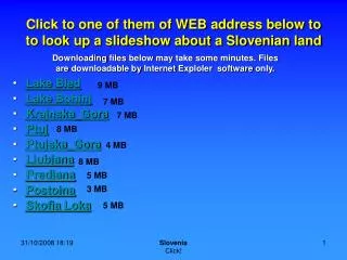 Click to one of them of WEB address below to to look up a slideshow about a Slovenian land