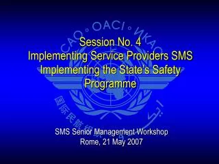 Session No. 4 Implementing Service Providers SMS Implementing the State’s Safety Programme