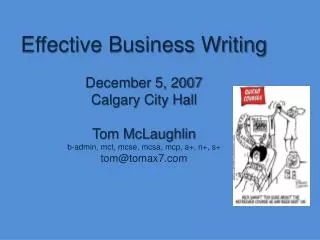 Effective Business Writing December 5, 2007 Calgary City Hall Tom McLaughlin b-admin, mct , mcse , mcsa , mcp , a+,