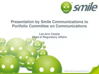 Presentation by Smile Communications to Portfolio Committee on Communications Lee-Ann Cassie Head of Regulatory Affairs