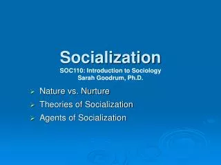 Socialization SOC110: Introduction to Sociology Sarah Goodrum, Ph.D.