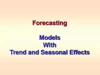 Forecasting Models With Trend and Seasonal Effects