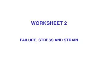 WORKSHEET 2 FAILURE, STRESS AND STRAIN