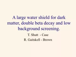 A large water shield for dark matter, double beta decay and low background screening.