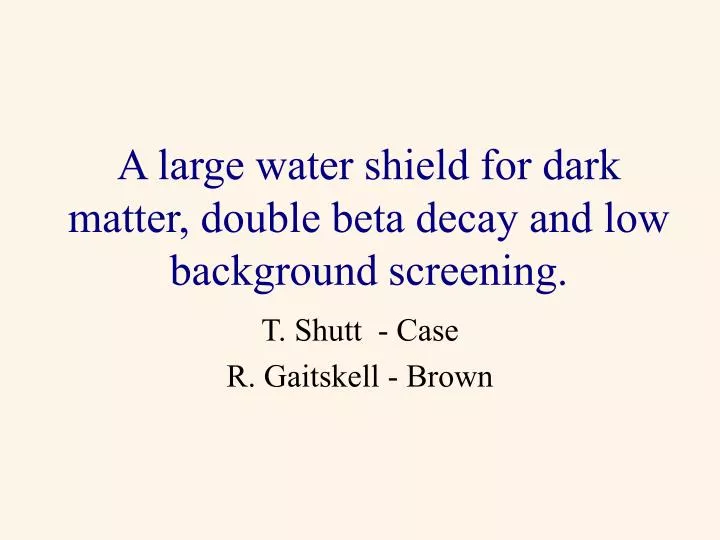 a large water shield for dark matter double beta decay and low background screening